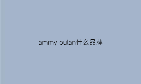 ammyoulan什么品牌(amolay是什么牌子)